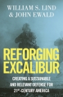 Reforging Excalibur: Creating a Sustainable and Relevant Defense for 21st-Century America By John Ewald, William S. Lind Cover Image