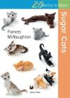 Sugar Cats (Twenty to Make) By Frances McNaughton Cover Image