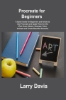 Procreate for Beginners: A Quick Guide for Beginners and Artists to Use Procreate and Apple Pencil on the iPad: Draw, Sketch, Illustrate, Paint Cover Image