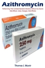 Azithromycin: Perfect Drug That Combats Bacterial Infections Without Any Severe Side Effects. (Uses, Dosages, Side Effects) By Thomas J. Munir Cover Image