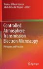Controlled Atmosphere Transmission Electron Microscopy: Principles and Practice By Thomas Willum Hansen (Editor), Jakob Birkedal Wagner (Editor) Cover Image