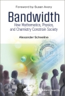 Bandwidth: How Mathematics, Physics, and Chemistry Constrain Society By Alexander Scheeline Cover Image