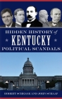Hidden History of Kentucky Political Scandals By Robert Schrage, John Schaaf Cover Image