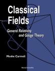 Classical Fields: General Relativity and Gauge Theory By Moshe Carmeli Cover Image