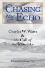 Chasing the Echo: Charles W. Watts and the Call of the Klondike By Edward A. Loy Cover Image