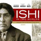 Ishi in Two Worlds: A Biography of the Last Wild Indian in North America By Theodora Kroeber, Lorna Raver (Read by), Karl Kroeber (Foreword by) Cover Image