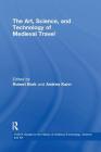The Art, Science, and Technology of Medieval Travel (Avista Studies in the History of Medieval Technology #6) By Robert Bork (Editor), Andrea Kann (Editor) Cover Image