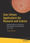 User-Driven Applications for Research and Science: Building Programs for Fields with Open Scenarios and Unpredictable User Actions By Sergey Andreyev Cover Image