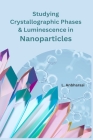 Studying Crystallographic Phases & Luminescence in Nanoparticles By L Anbharasi Cover Image
