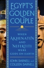Egypt's Golden Couple: When Akhenaten and Nefertiti Were Gods on Earth By John Darnell, Colleen Darnell Cover Image