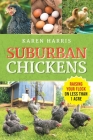 Suburban Chickens: Raising Your Flock on Less Than One Acre By Karen Harris Cover Image