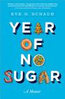 Year of No Sugar: A Memoir By Eve Schaub Cover Image