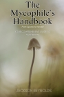 The Mycophile's Handbook: From Spores to Harvest: Your Comprehensive Guide to Mushroom Cover Image