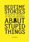 Bedtime Stories To Read To Yourself If You Like Dreaming About Stupid Things By Joe Gerlitz Cover Image