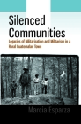 Silenced Communities: Legacies of Militarization and Militarism in a Rural Guatemalan Town By Marcia Esparza Cover Image