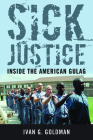 Sick Justice: Inside the American Gulag By Ivan G. Goldman Cover Image