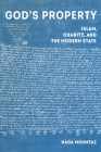 God's Property: Islam, Charity, and the Modern State (Islamic Humanities #3) Cover Image