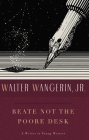 Beate Not the Poore Desk: A Writer to Young Writers By Wangerin Cover Image