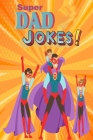 Super Dad Jokes: Punniest Jokes Dads Love to Tell Kids Cover Image