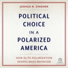 Political Choice in a Polarized America: How Elite Polarization Shapes Mass Behavior By Joshua N. Zingher, Jonathan Sleep (Read by) Cover Image
