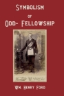 Symbolism of Odd-Fellowship By Wm Henry Ford Cover Image