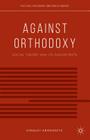 Against Orthodoxy: Social Theory and Its Discontents (Political Philosophy and Public Purpose) By S. Aronowitz Cover Image