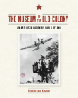 The Museum of the Old Colony: An Art Installation by Pablo Delano By Laura Katzman (Editor), Marianne Ramírez Aponte (Foreword by) Cover Image