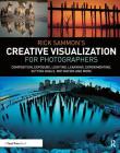 Rick Sammon's Creative Visualization for Photographers: Composition, Exposure, Lighting, Learning, Experimenting, Setting Goals, Motivation and More By Rick Sammon Cover Image