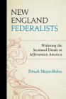 New England Federalists: Widening the Sectional Divide in Jeffersonian America By Dinah Mayo-Bobee Cover Image