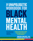 The Unapologetic Workbook for Black Mental Health: A Step-By-Step Guide to Build Psychological Fortitude and Reclaim Wellness By Rheeda Walker, Angela Neal-Barnett (Foreword by) Cover Image
