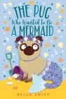 The Pug Who Wanted to Be a Mermaid By Bella Swift Cover Image