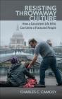 Resisting Throwaway Culture: How a Consistent Life Ethic Can Unite a Fractured People By Charles Camosy Cover Image