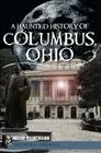 A Haunted History of Columbus, Ohio (Haunted America) By Nellie Kampmann Cover Image