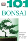 101 Essential Tips: Bonsai: Breaks Down the Subject into 101 Easy-to-Grasp Tips Cover Image