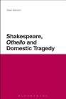 Shakespeare, 'Othello' and Domestic Tragedy (Continuum Shakespeare Studies) By Sean Benson Cover Image