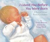 I Loved You Before You Were Born Board Book: A Valentine's Day Book For Kids By Anne Bowen, Greg Shed (Illustrator) Cover Image