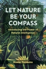 Let Nature Be Your Compass: Introducing the Power of Natural Intelligence By Rosie Tomkins Cover Image