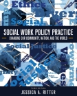 Social Work Policy Practice: Changing Our Community, Nation, and the World By Jessica A. Ritter Cover Image