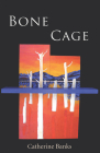 Bone Cage By Catherine Banks Cover Image