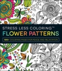 Stress Less Coloring - Flower Patterns: 100+ Coloring Pages for Peace and Relaxation By Adams Media Cover Image