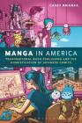 Manga in America: Transnational Book Publishing and the Domestication of Japanese Comics By Casey Brienza Cover Image