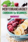 Mediterranean Diet Cookbook For Beginners: The Complete Guide Quick & Easy Recipes to build healthy habits Cover Image