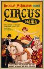 Circus Mania: The Ultimate Book for Anyone Who Ever Dreamed of Running Away with the Circus By Douglas McPherson Cover Image
