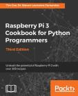 Raspberry Pi 3 Cookbook for Python Programmers - Third Edition: Unleash the potential of Raspberry Pi 3 with over 100 recipes By Steven Lawrence Fernandes Cover Image