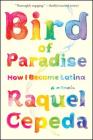 Bird of Paradise: How I Became Latina By Raquel Cepeda Cover Image