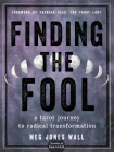 Finding the Fool: A Tarot Journey to Radical Transformation By Meg Jones Wall, Theresa Reed (Foreword by) Cover Image