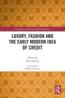 Luxury, Fashion and the Early Modern Idea of Credit (Perspectives in Economic and Social History) By Klas Nyberg (Editor), Håkan Jakobsson (Editor) Cover Image