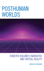 Posthuman Worlds: Roberto Bolaano's Narrative and Virtual Reality By Adolfo Cacheiro Cover Image