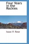 Four Years in the Rockies By Isaac P. Rose Cover Image