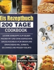 Eis Rezeptbuch: 200 Tage leckere Eisrezepte zum Selbermachen mit und ohne Eismaschine. Das Eis Kochbuch für Kinder und Erwachsene inkl By Benjamin Theissen Cover Image